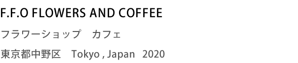 F.F.O FLOWERS AND COFFEE　フラワーショップ　カフェ　東京都中野区　Tokyo,Japan　2020