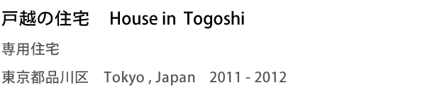 戸越の住宅　House in Togoshi　専用住宅　東京都品川区 Tokyo,Japan　2011 - 2012