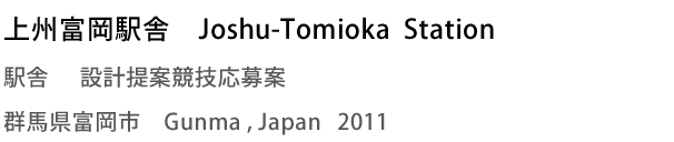 上州富岡駅舎　Joshu-Tomioka Station　駅舎　設計提案競技応募案　群馬県富岡市　Gunma,Japan　2011